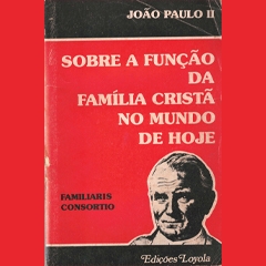 FAMILIARIS CONSORTIO - SOBRE A FUNÇÃO DA FAMÍLA CRISTÃ NO MUNDO DE HOJE - 1981