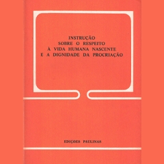 INSTRUÇÃO SOBRE O RESPEITO À VIDA HUMANA NASCENTE E A DIGNIDADE DA PROCRIAÇÃO