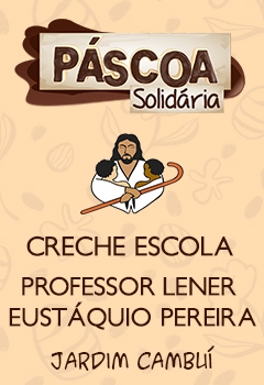 Páscoa Solidária 2022 - Creche Escola Professor Lener Eustáquio Pereira - Jardim Cambuí