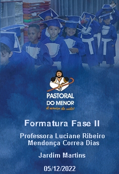 Formatura Fase ll - Creche Escola Professora Luciane Ribeiro Mendonça Correa Dias Jardim Martins