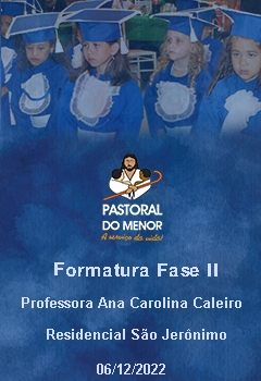 Formatura Fase ll - Creche Escola Professora Ana Carolina Caleiro Manfrendi - Residencial São Jeroni